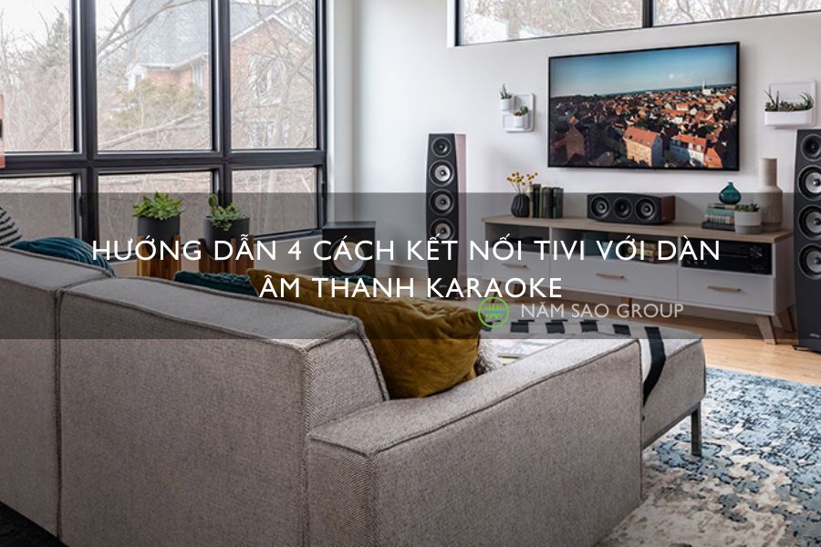 Hướng dẫn 4 cách kết nối tivi với dàn âm thanh karaoke