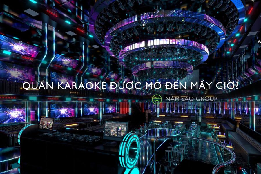 Quán karaoke được mở đến mấy giờ?