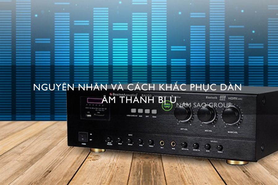 Nguyên nhân và cách khắc phục dàn âm thanh bị ù