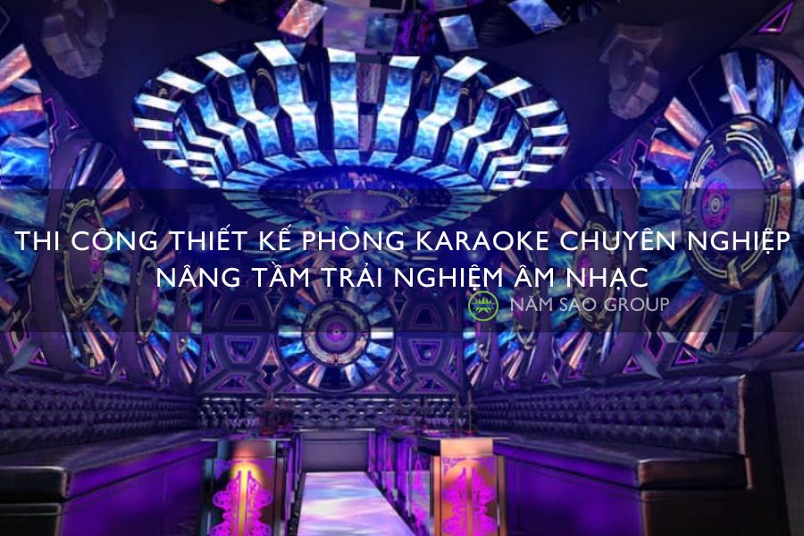 Thi Công Thiết Kế Phòng Karaoke Chuyên Nghiệp